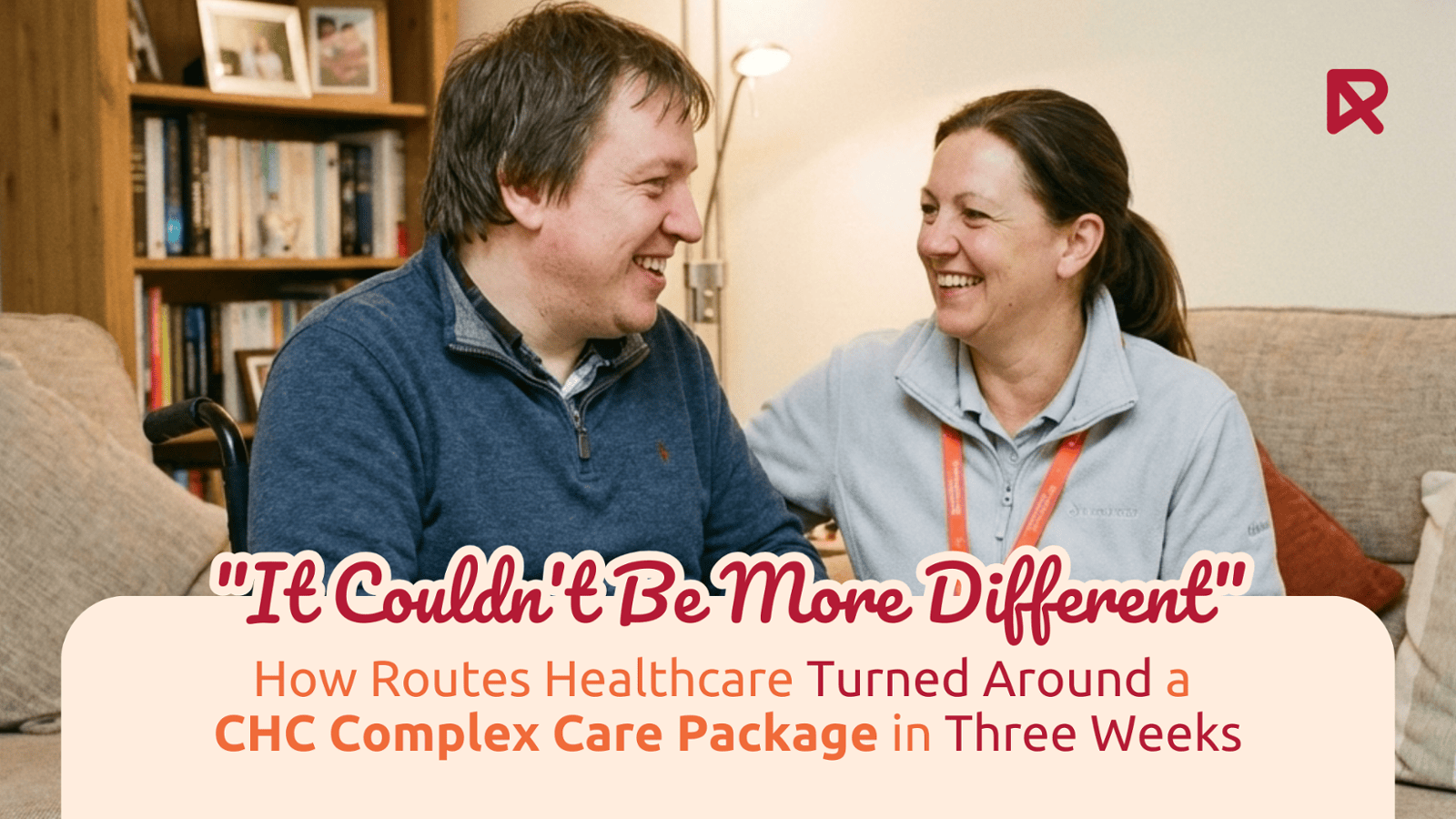 CASE STUDY - Routes Healthcare Turned Around a CHC Complex Care Package in Three Weeks